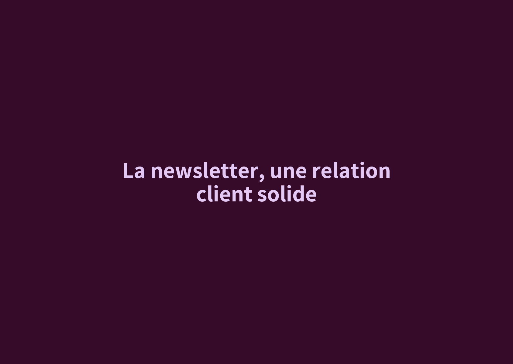 Faites de chaque newsletter un levier de fidélisation client